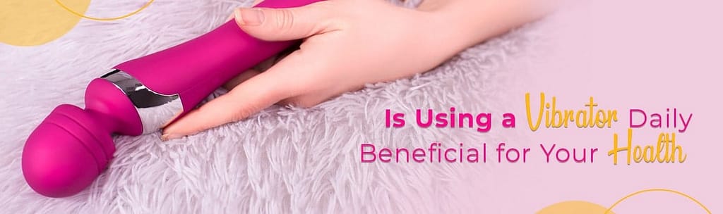 Is Using a Vibrator Daily Beneficial for Your Health?